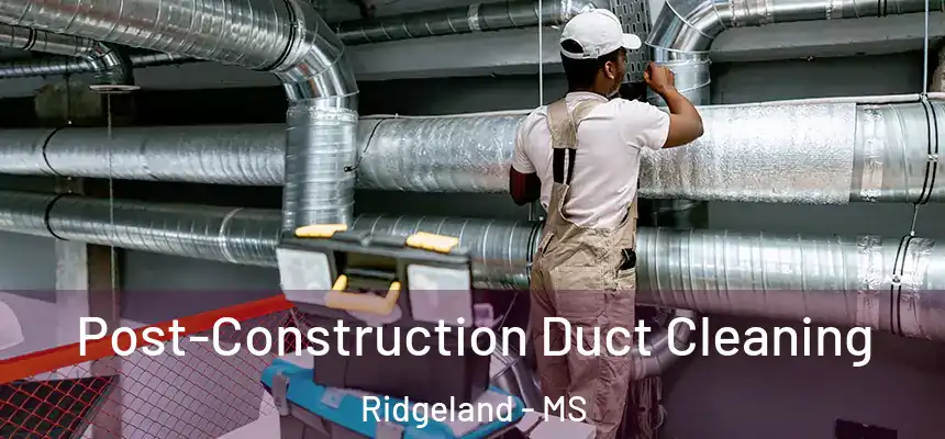 Post-Construction Duct Cleaning Ridgeland - MS
